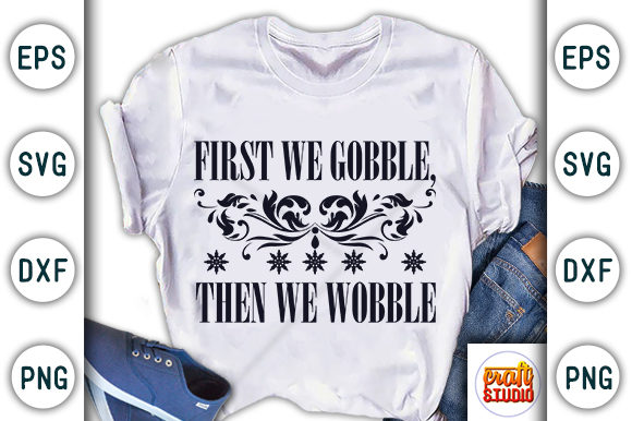 First We Gobble then We Wobble Graphics & T-Shirt Designs