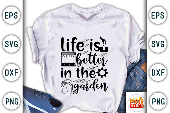Garden Quote Graphics: Life is Better in the Garden T-Shirt Designs
