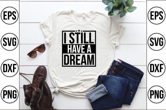 I Still Have a Dream: Graphics & T-Shirt Designs