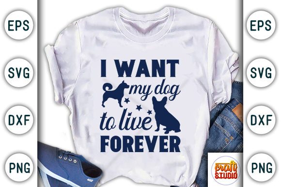 I Want My Dog to Live Forever Graphics & T-Shirt Designs