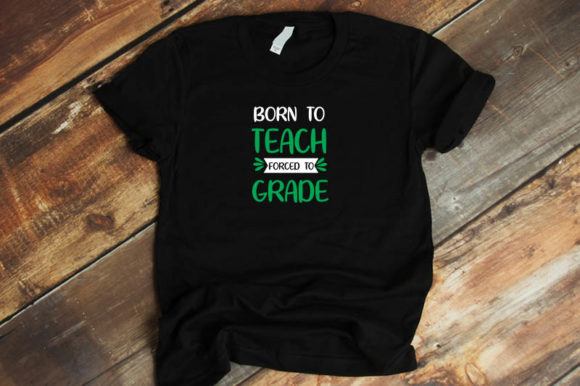Teacher Design Born to Teach Forced to: Graphics & T-Shirt Designs