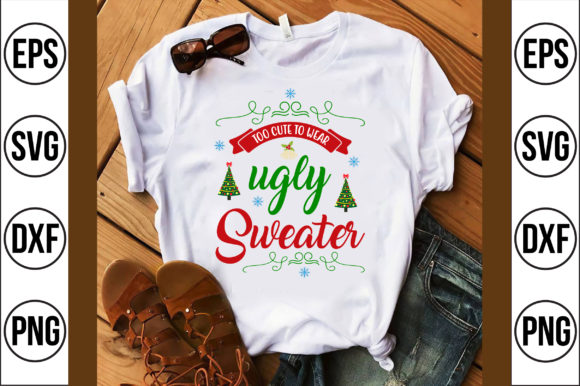 Too Cute to Wear an Ugly Sweater: Graphics & T-Shirt Designs